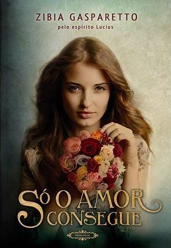 Livro – Só O Amor Consegue – Zibia Gasparetto/pelo espírito Lucius